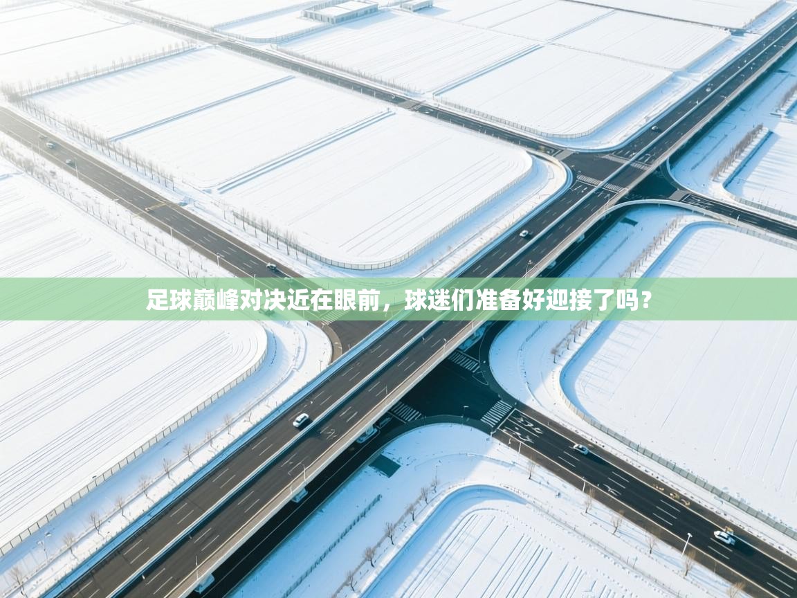 足球巅峰对决近在眼前，球迷们准备好迎接了吗？  第2张