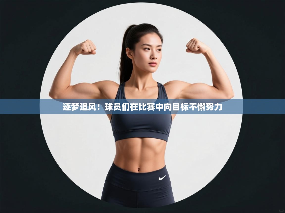 逐梦追风！球员们在比赛中向目标不懈努力  第2张